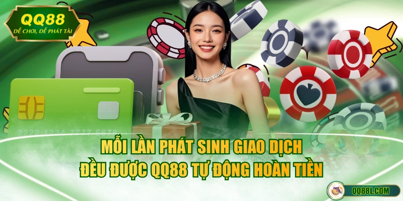 Mỗi lần phát sinh giao dịch đều được QQ88 tự động hoàn tiền